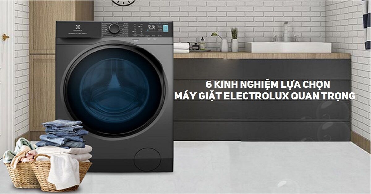 6 kinh nghiệm mua máy giặt Electrolux cửa ngang bạn nên biết