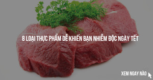 8 loại thực phẩm dễ khiến bạn nhiễm độc nhất trong những ngày Tết