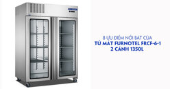 8 ưu điểm nổi bật của tủ mát Furnotel 2 cánh 1350L FRCF-6-1