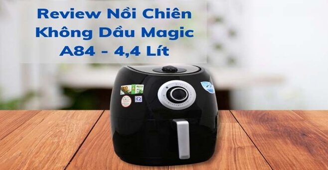 Nồi chiên không dầu Magic A84 có tốt không