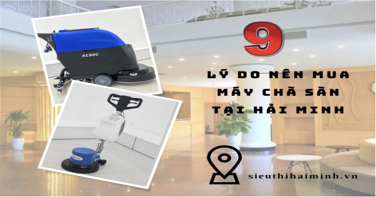 9 Lý do nên mua máy chà sàn tại Siêu thị Hải Minh