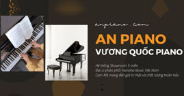 AN PIANO – Vương Quốc Piano thương hiệu quốc tế tại Việt Nam