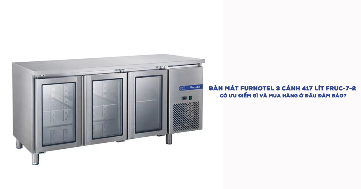Bàn mát Furnotel 3 cánh 417 lít FRUC-7-2 có ưu điểm gì và mua hàng ở đâu đảm bảo?