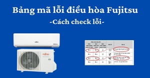 Bảng mã lỗi điều hòa Fujitsu Inverter mới nhất 2023 - Cách check lỗi