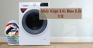 Các bước xử lý tình trạng lỗi UE của máy giặt LG cửa ngang