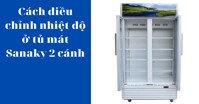 Cách điều chỉnh nhiệt độ tủ mát Sanaky 2 cánh