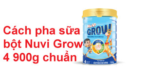 Cách pha sữa Nuvi Grow 4 900g chuẩn tỉ lệ đảm bảo dinh dưỡng tốt cho chiều cao của bé