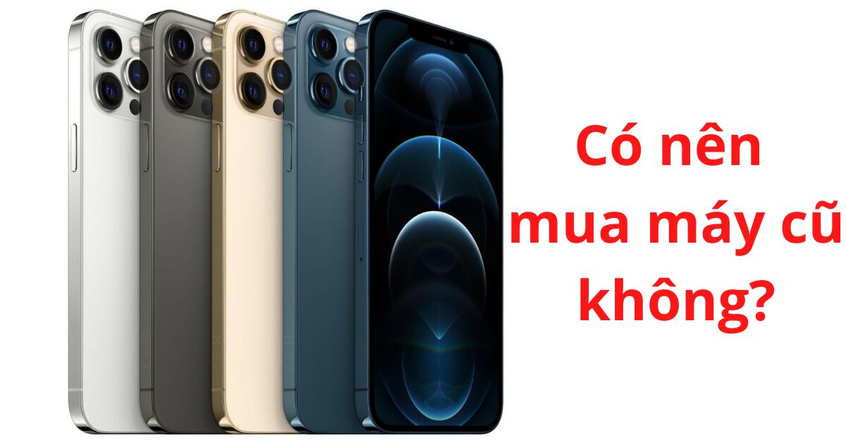 Cần lưu ý gì khi mua iPhone 12 Pro Max cũ?