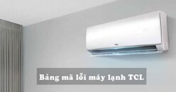 Cập nhật bảng mã lỗi điều hòa TCL năm 2022 dòng treo tường và tủ đứng