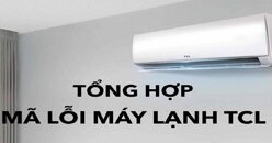 Cập nhật bảng mã lỗi máy lạnh TCL 2 chiều năm 2021
