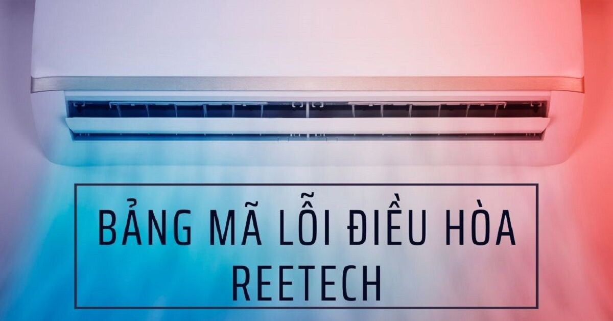 Cập nhật chi tiết bảng mã lỗi điều hòa Reetech 2022