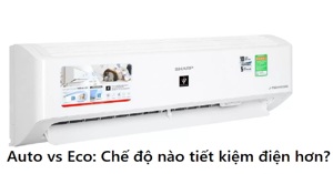 Chế độ Auto và Eco trên điều hòa Sharp AH-XP10YMW: Chế độ nào tiết kiệm điện hơn?