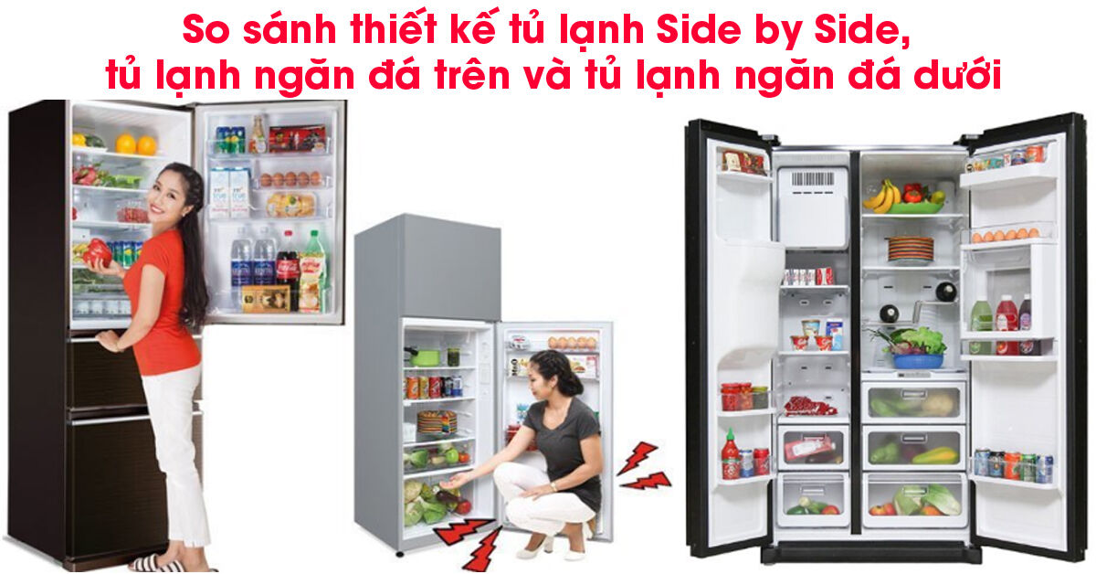 Chọn mua tủ lạnh Side by Side , tủ lạnh ngăn đá trên hay tủ lạnh ngăn đá dưới ?