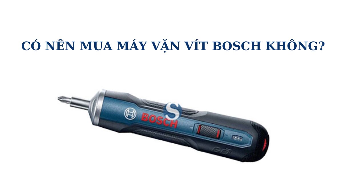 Có nên mua máy vặn vít Bosch không?