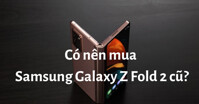 Có nên mua Samsung Galaxy Z Fold 2 cũ không?