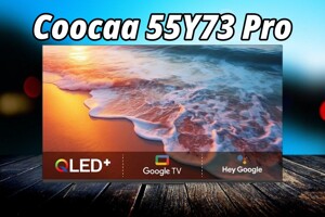 Coocaa 55Y73 Pro, cơ hội sở hữu tivi QLED giá rẻ chỉ với 8 triệu đồng