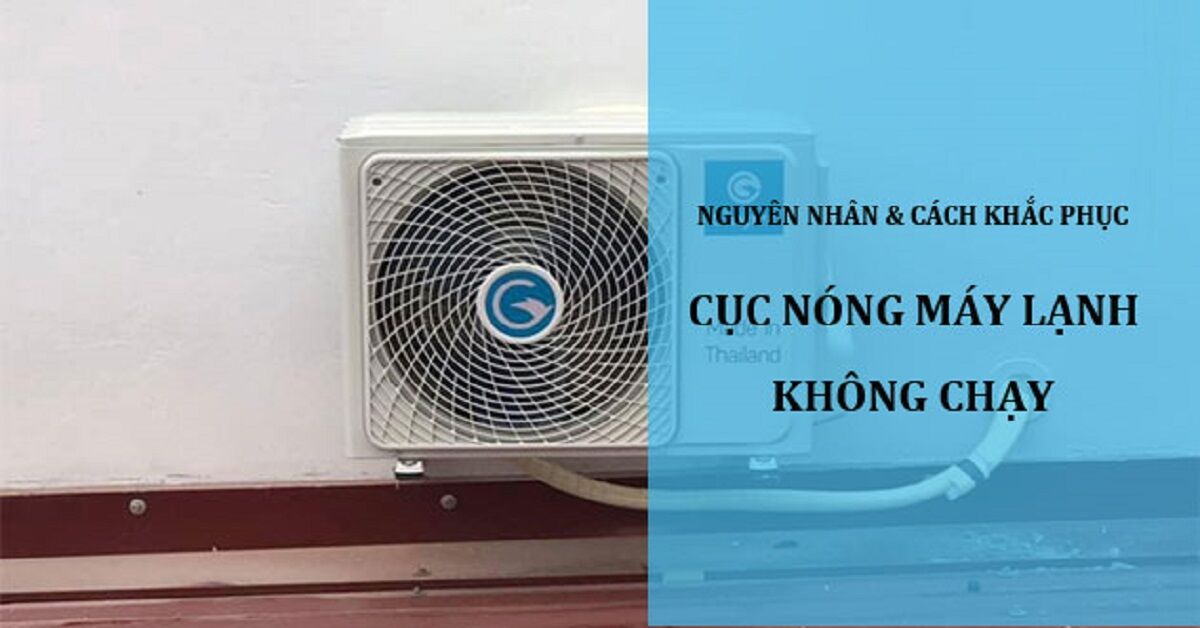 Cục nóng điều hòa không chạy: 7 nguyên nhân và cách khắc phục