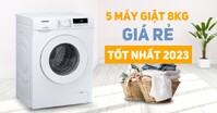 Cùng tìm hiểu ngay 5 model máy giặt 8kg giá rẻ nào tốt 2023?