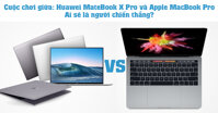 Cuộc chơi giữa: Huawei MateBook X Pro và Apple MacBook Pro - Ai sẽ là người chiến thắng?