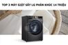 Đánh giá 3 máy giặt sấy LG phân khúc 14 triệu tốt nên mua đầu năm 2024