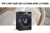 Đánh giá 3 máy giặt sấy LG phân khúc 14 triệu tốt nên mua đầu năm 2024