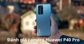 Đánh giá camera Huawei P40 Pro. Có phải là camera khủng nhất?