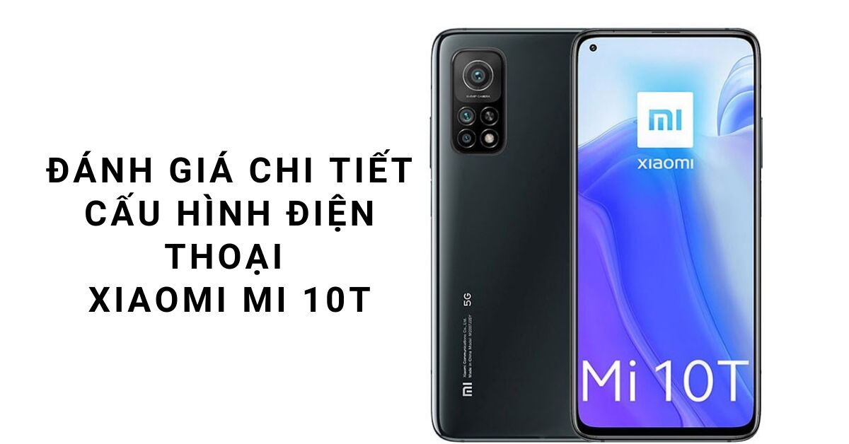 Đánh giá chi tiết cấu hình điện thoại Xiaomi MI 10T
