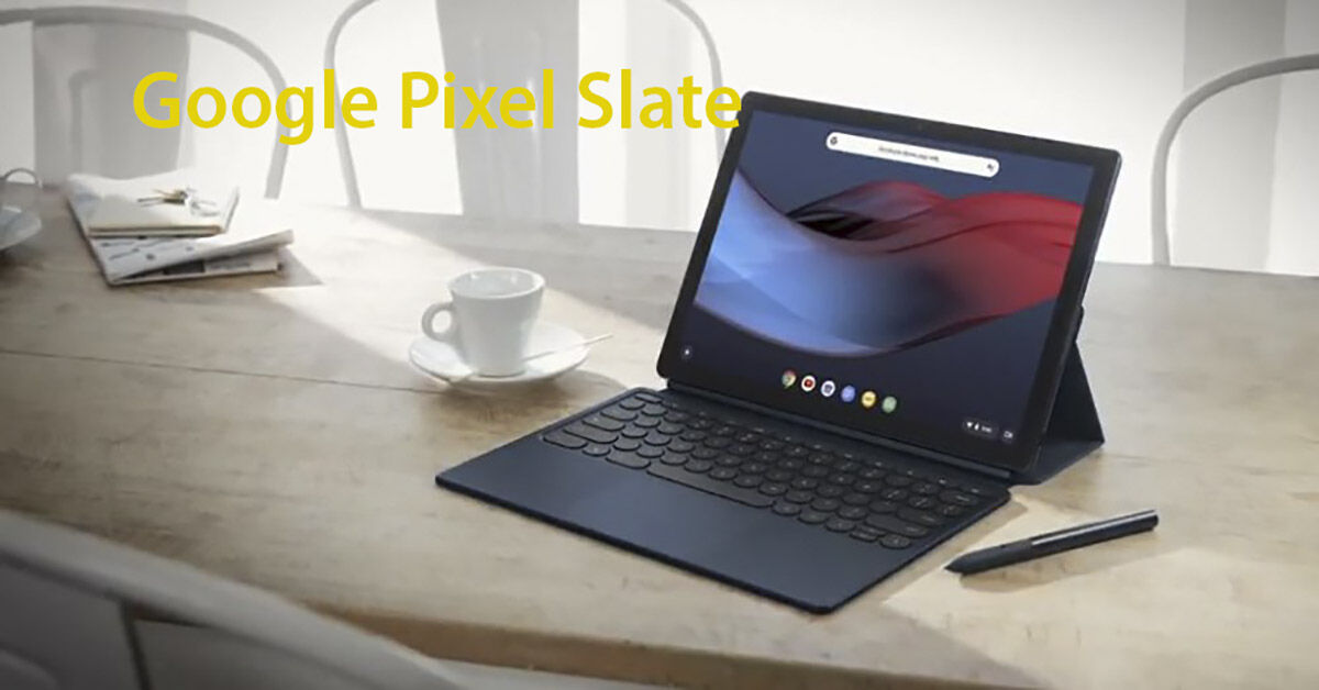 Đánh giá máy tính bảng Google Pixel Slate: Đối thủ lớn của iPad Pro và Microsoft Surface