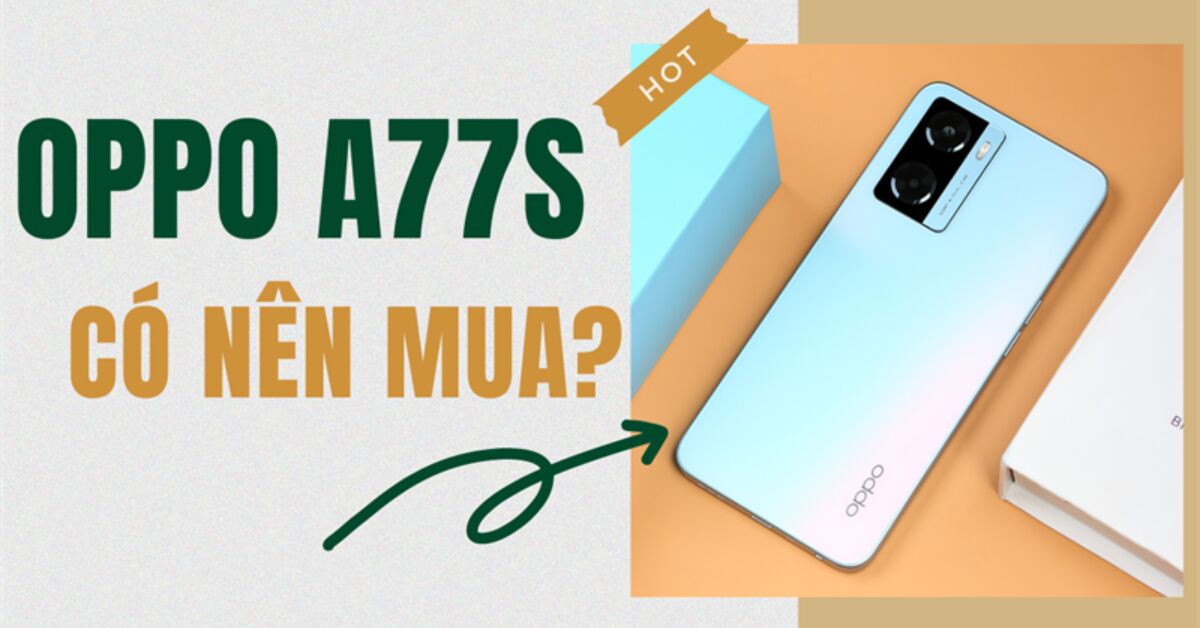 Đánh giá OPPO A77s sau 5 tháng ra mắt
