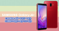 Đánh giá Samsung Galaxy J6 Plus: "Ngon, bổ, rẻ" là 3 từ để nói về chiếc smartphone này của Samsung