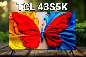 Đánh giá TCL 43S5K: Trải nghiệm giải trí vượt trội trong tầm giá