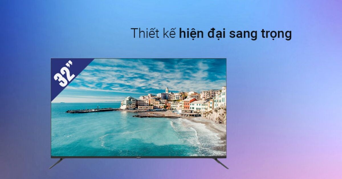 Đánh giá tivi Aqua 32 inch: Thiết kế bắt mắt, hình ảnh, âm thanh chất lượng