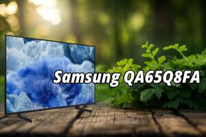 Đánh giá tivi Samsung QA65Q8FA – Trải nghiệm hình ảnh và âm thanh vượt trội