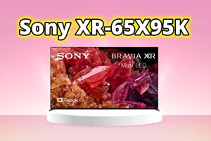 Đánh giá tivi Sony XR-65X95K - Màn hình đỉnh cao, bùng nổ cảm xúc giải trí