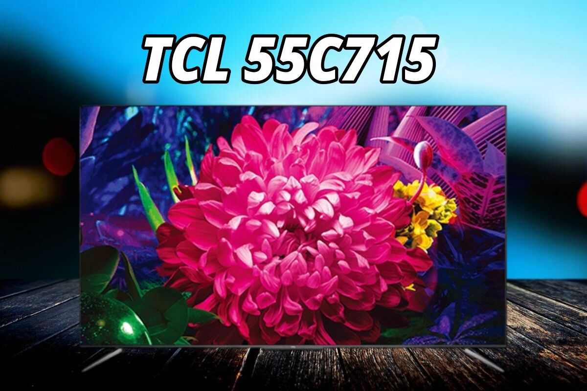 Đánh giá tivi TCL 55C715: Sự lựa chọn đáng giá trong phân khúc 10 triệu đồng?