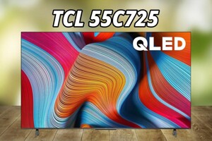 Đánh giá tivi TCL 55C725: Trải nghiệm 4K QLED với Android TV