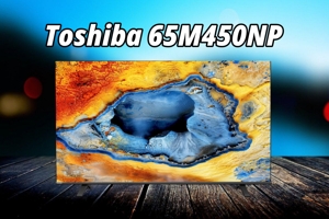 Đánh giá tivi Toshiba 65M450NP: Hiển thị tốt, chơi game ổn