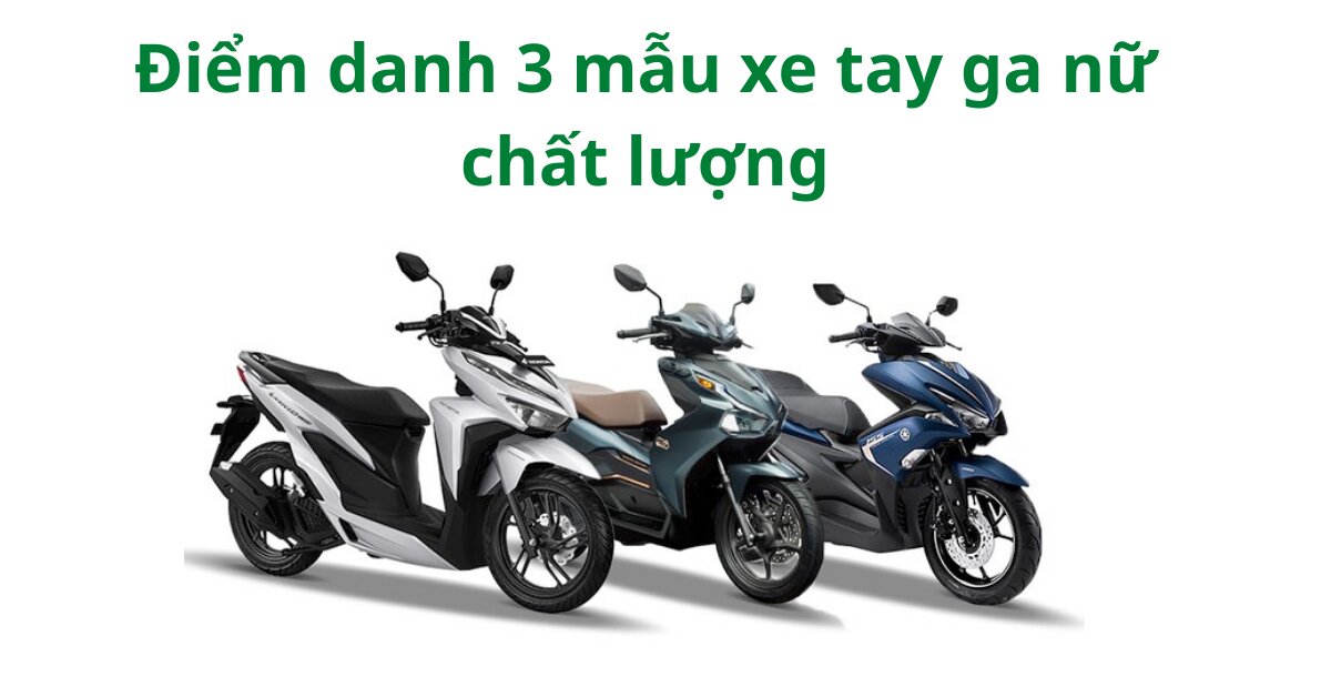 Điểm mặt 3 mẫu xe tay ga nữ Honda chất lượng cho chị em phụ nữ