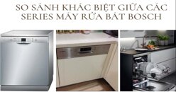 Điểm qua sự khác nhau giữa các dòng máy rửa bát Bosch