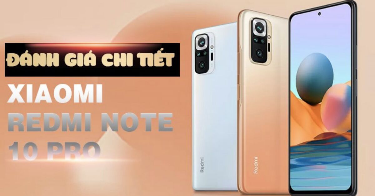 Điện thoại Xiaomi tầm trung Redmi Note 10 Pro dùng “ngon” đến đâu?