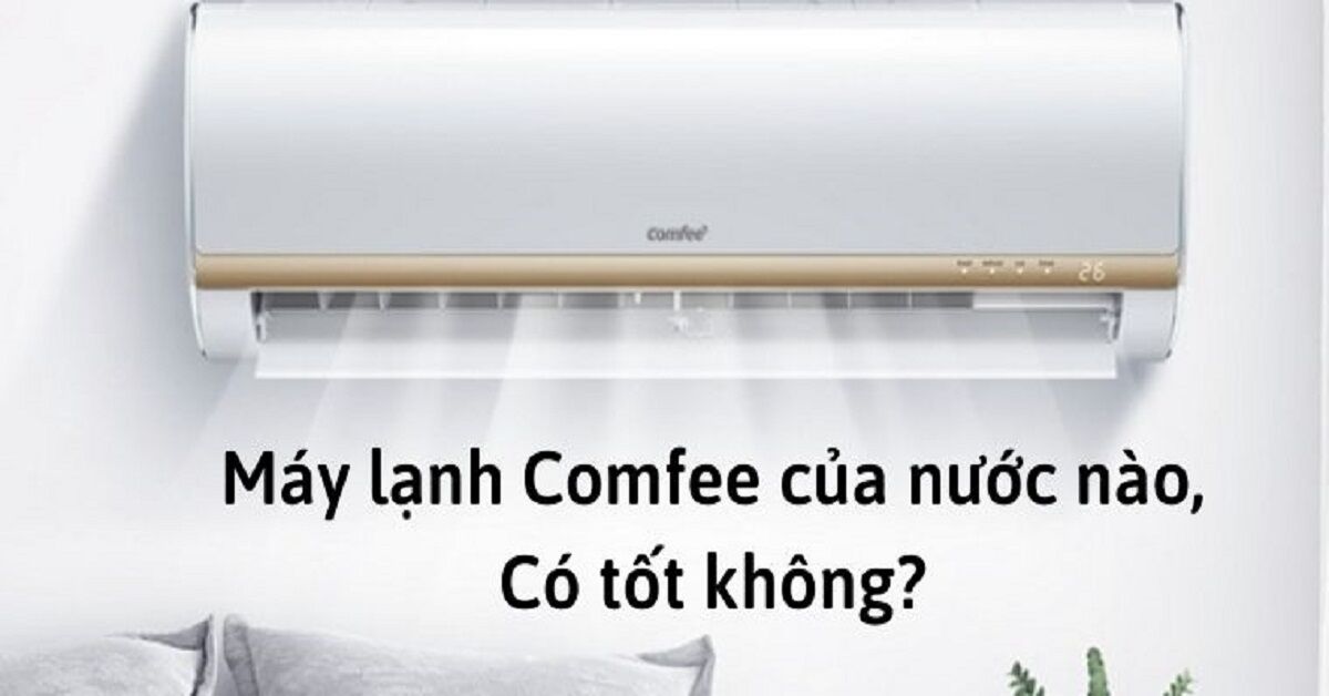 Điều hòa Comfee của nước nào? Dùng có tốt không?