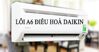 Điều hòa Daikin báo lỗi A6: Nguyên nhân và cách sửa