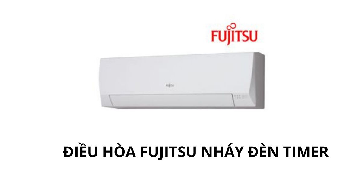 Điều hòa Fujitsu nháy đèn Timer: nguyên nhân và cách khắc phục.