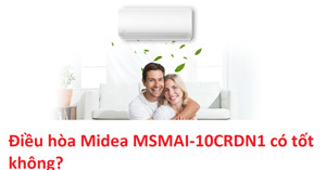 Điều hòa Midea MSMAI-10CRDN1 có tốt không? Có nên mua không?