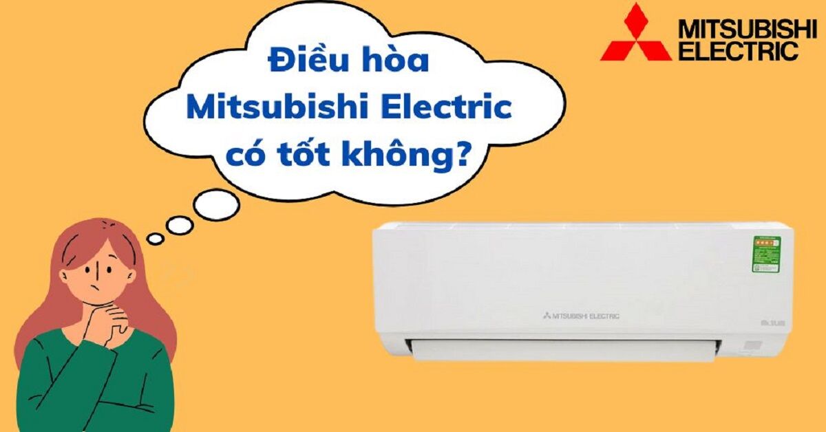 Điều hòa Mitsubishi Electric có tốt không? Của nước nào?