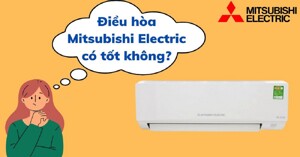 Điều hòa Mitsubishi Electric có tốt không? Của nước nào?