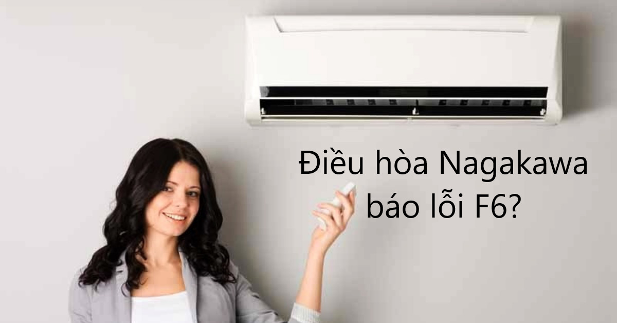 Điều hòa Nagakawa báo lỗi F6 và cách khắc phục - Websosanh