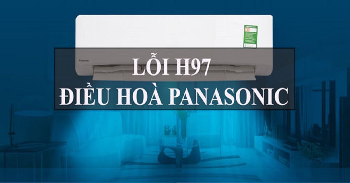Điều hòa Panasonic báo lỗi H97 là lỗi gì? Nên làm gì?