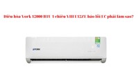 Điều hòa York 12000 BTU 1 chiều YHFE12ZE báo lỗi EC phải làm sao?