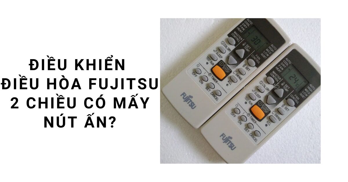 Điều khiển điều hòa Fujitsu 2 chiều có mấy nút ấn? Giá mua mới bao nhiêu?